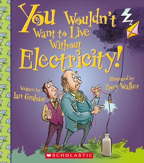 Front cover_You Wouldn't Want to Live Without Electricity! (You Wouldn't Want to Live Without…)