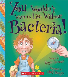 Couverture_You Wouldn't Want to Live Without Bacteria! (You Wouldn't Want to Live Without…) (Library Edition)
