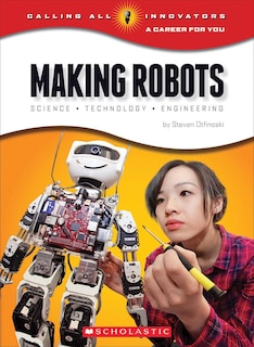 Front cover_Making Robots: Science, Technology, and Engineering (Calling All Innovators: A Career for You)