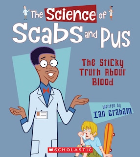Couverture_The Science of Scabs and Pus: The Sticky Truth About Blood (The Science of the Body) (Library Edition)