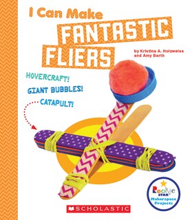 Front cover_I Can Make Fantastic Fliers (Rookie Star: Makerspace Projects) (Library Edition)