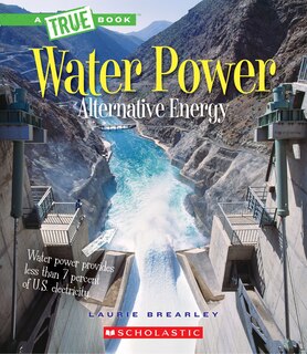 Front cover_Water Power: Energy from Rivers, Waves, and Tides (A True Book: Alternative Energy) (Library Edition)