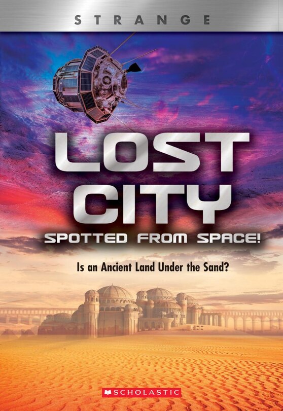 Front cover_Lost City Spotted From Space! Is an Ancient Land Under the Sand? (XBooks: Strange) (Library Edition)