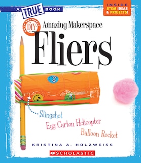 Front cover_Amazing MakerSpace DIY Fliers (A True Book: Makerspace Projects) (Library Edition)
