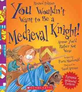 You Wouldn't Want to Be a Medieval Knight! (Revised Edition) (You Wouldn't Want to…: History of the World) by Fiona MacDonald