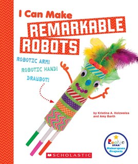 Front cover_I Can Make Remarkable Robots (Rookie Star: Makerspace Projects)