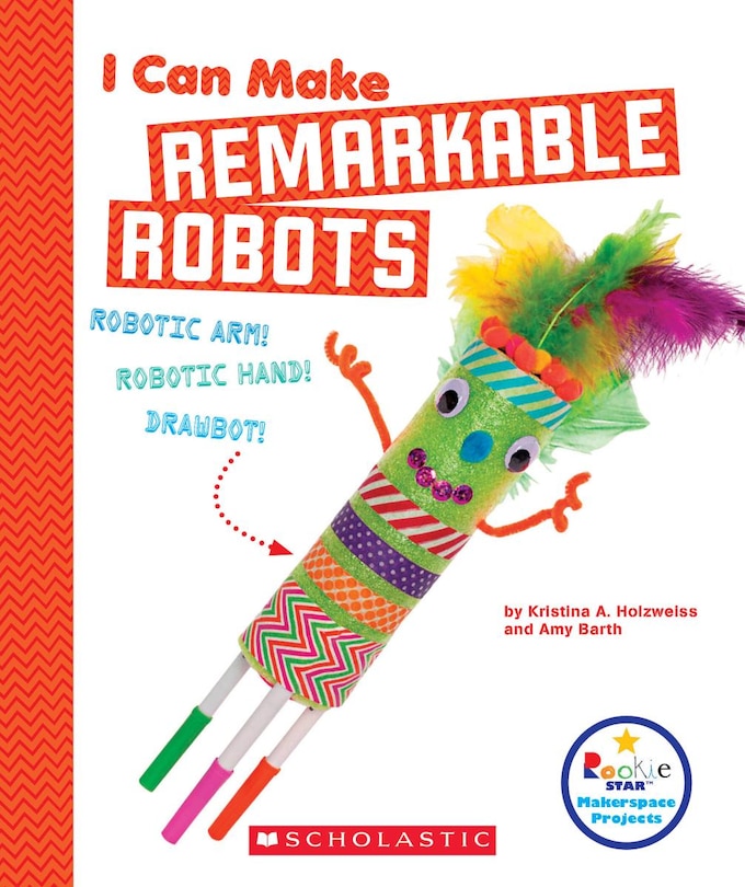 Front cover_I Can Make Remarkable Robots (Rookie Star: Makerspace Projects)