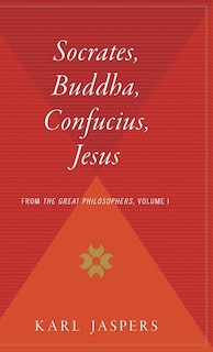 Socrates, Buddha, Confucius, Jesus: From The Great Philosophers, Volume I