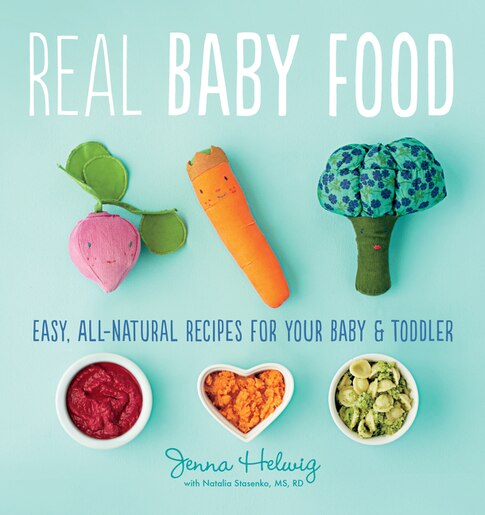 Real Baby Food Easy All Natural Recipes For Your Baby And Toddler Book By Jenna Helwig Paperback Www Chapters Indigo Ca