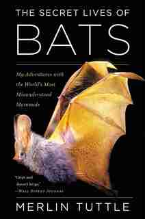 The Secret Lives Of Bats: My Adventures with the World's Most Misunderstood Mammals by Merlin Tuttle