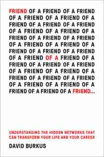 Friend Of A Friend . . .: Understanding The Hidden Networks That Can Transform Your Life And Your Career by David Burkus
