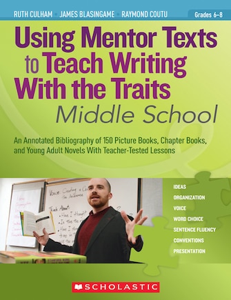 Using Mentor Texts to Teach Writing With the Traits: Middle School