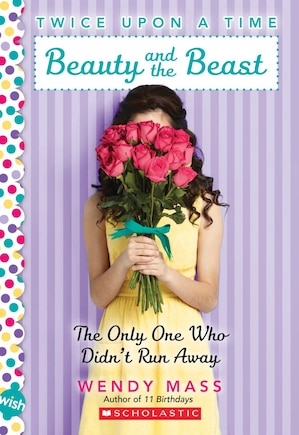 Beauty And The Beast, The Only One Who Didn't Run Away: A Wish Novel (twice Upon A Time #3): A Wish Novel