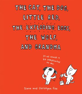 Front cover_The Cat, the Dog, Little Red, the Exploding Eggs, the Wolf, and Grandma