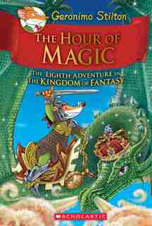 The Hour Of Magic (geronimo Stilton And The Kingdom Of Fantasy #8) by Geronimo Stilton