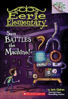 Front cover_Sam Battles the Machine!: A Branches Book (Eerie Elementary #6)