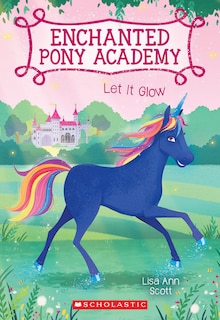 Front cover_Let It Glow (enchanted Pony Academy #3)