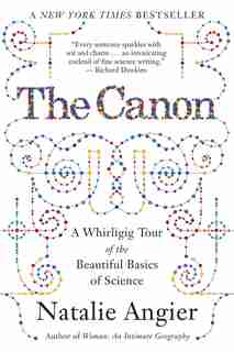 The Canon: A Whirligig Tour of the Beautiful Basics of Science by Natalie Angier