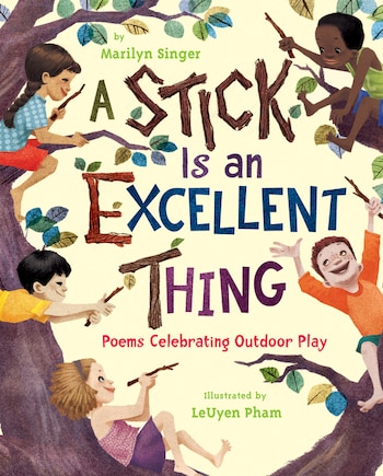 A Stick Is An Excellent Thing: Poems Celebrating Outdoor Play