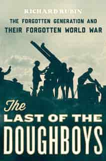 The Last of the Doughboys: The Forgotten Generation and Their Forgotten World War de Richard Rubin