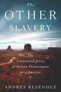 The Other Slavery: The Uncovered Story Of Indian Enslavement In America de Andres Resendez