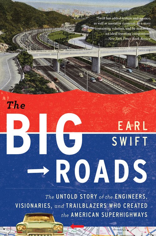 The Big Roads: The Untold Story of the Engineers, Visionaries, and Trailblazers Who Created the American Superhighways