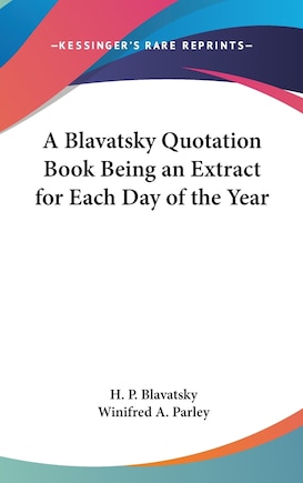 A Blavatsky Quotation Book Being an Extract for Each Day of the Year