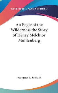 Couverture_An Eagle of the Wilderness the Story of Henry Melchior Muhlenberg
