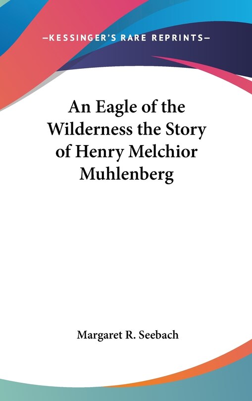 Couverture_An Eagle of the Wilderness the Story of Henry Melchior Muhlenberg