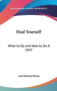 Heal Yourself: What to Do and How to Do It 1947