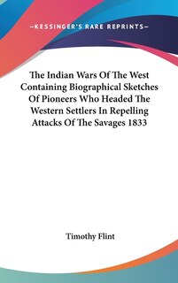 Front cover_The Indian Wars Of The West Containing Biographical Sketches Of Pioneers Who Headed The Western Settlers In Repelling Attacks Of The Savages 1833