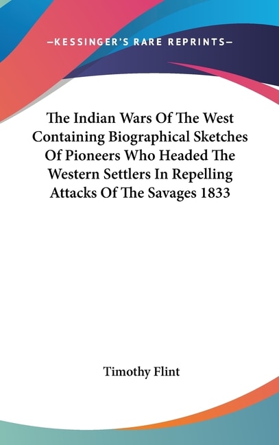 Front cover_The Indian Wars Of The West Containing Biographical Sketches Of Pioneers Who Headed The Western Settlers In Repelling Attacks Of The Savages 1833