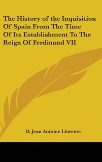 Couverture_The History of the Inquisition Of Spain From The Time Of Its Establishment To The Reign Of Ferdinand VII