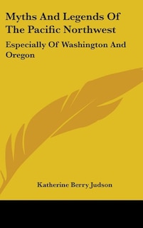 Myths and Legends of the Pacific Northwest: Especially of Washington and Oregon