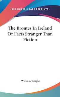 Front cover_The Brontes In Ireland Or Facts Stranger Than Fiction