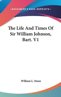 Front cover_The Life And Times Of Sir William Johnson, Bart. V1