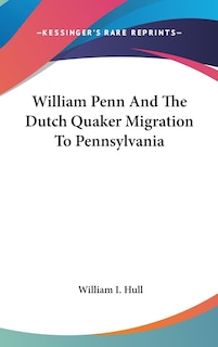 Couverture_William Penn And The Dutch Quaker Migration To Pennsylvania