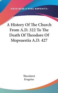 Front cover_A History Of The Church From A.D. 322 To The Death Of Theodore Of Mopsuestia A.D. 427