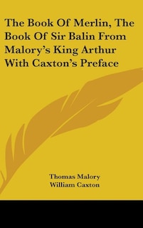 Front cover_The Book Of Merlin, The Book Of Sir Balin From Malory's King Arthur With Caxton's Preface