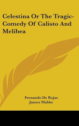 Celestina Or The Tragic-Comedy Of Calisto And Melibea