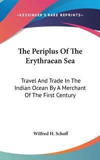 The Periplus Of The Erythraean Sea: Travel And Trade In The Indian Ocean By A Merchant Of The First Century