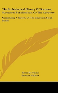 Couverture_The Ecclesiastical History Of Socrates, Surnamed Scholasticus, Or The Advocate