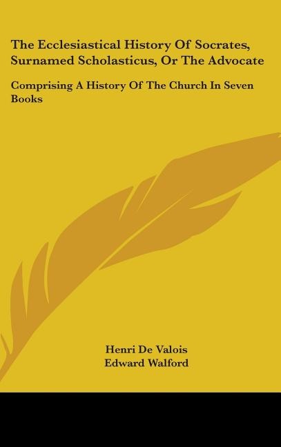 Couverture_The Ecclesiastical History Of Socrates, Surnamed Scholasticus, Or The Advocate