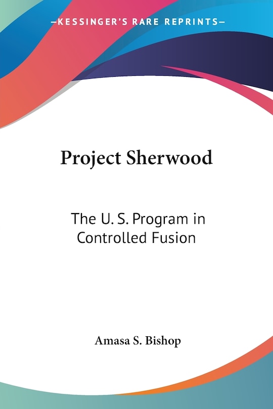 Project Sherwood: The U. S. Program in Controlled Fusion