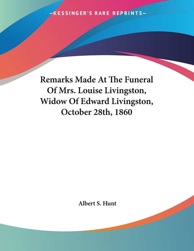 Front cover_Remarks Made At The Funeral Of Mrs. Louise Livingston, Widow Of Edward Livingston, October 28th, 1860
