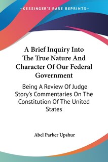 Front cover_A Brief Inquiry Into The True Nature And Character Of Our Federal Government