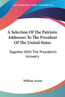 Front cover_A Selection Of The Patriotic Addresses To The President Of The United States