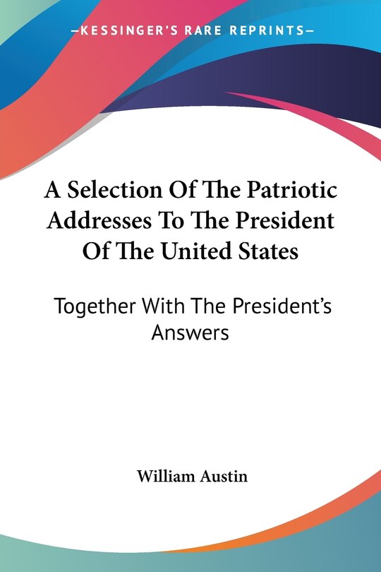 Front cover_A Selection Of The Patriotic Addresses To The President Of The United States