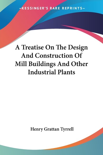 Front cover_A Treatise On The Design And Construction Of Mill Buildings And Other Industrial Plants