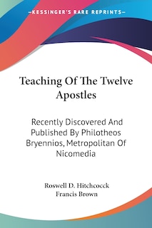 Teaching Of The Twelve Apostles: Recently Discovered And Published By Philotheos Bryennios, Metropolitan Of Nicomedia